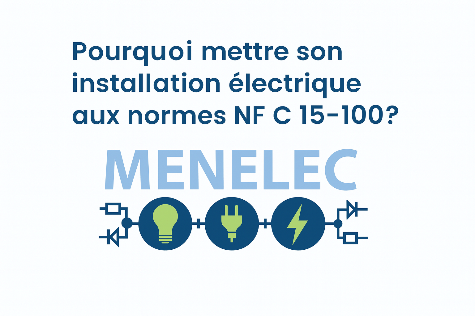 Logo MENELEC avec message : Pourquoi mettre son installation électrique aux normes NF C 15-100, électricien à Royan et Charente-Maritime.